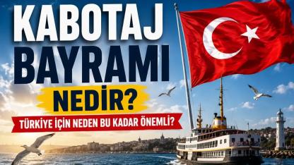 Kabotaj Bayramı Nedir? Türkiye İçin Neden Bu Kadar Önemli?